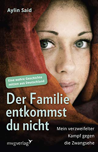 Der Familie entkommst du nicht: Mein verzweifelter Kampf gegen die Zwangsehe - Eine wahre Geschichte mitten aus Deutschland von mvg Verlag