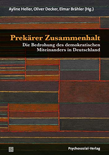 Prekärer Zusammenhalt: Die Bedrohung des demokratischen Miteinanders in Deutschland (Forum Psychosozial)