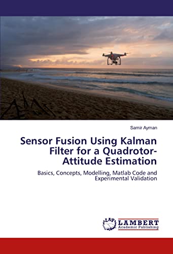 Sensor Fusion Using Kalman Filter for a Quadrotor-Attitude Estimation: Basics, Concepts, Modelling, Matlab Code and Experimental Validation