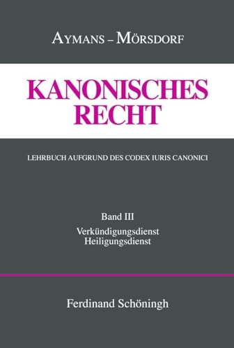 Kanonisches Recht - Gebundene Ausgabe: Kanonisches Recht 3: Verkündigungsdienst und Heiligungsdienst: Band III: Verkündigungsdienst und ... Lehrbuch aufgrund des Codex Iuris Canonici)