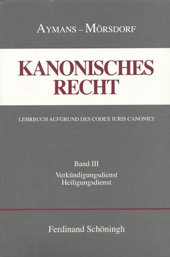 Kanonisches Recht - Kartonierte Studienausgabe: Kanonisches Recht. Studienausgabe Bd. 3: Verkündigungsdienst und Heiligungsdienst: Bd. 3: Band III: ... Lehrbuch aufgrund des Codex Iuris Canonici)