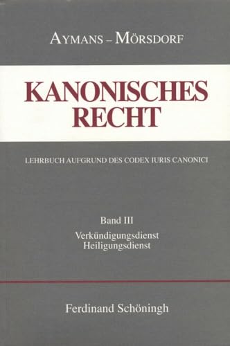 Kanonisches Recht - Kartonierte Studienausgabe: Kanonisches Recht. Studienausgabe Bd. 3: Verkündigungsdienst und Heiligungsdienst: Bd. 3: Band III: ... Lehrbuch aufgrund des Codex Iuris Canonici)