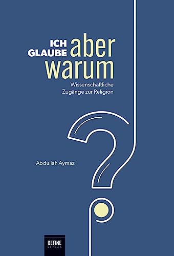 Ich glaube, aber warum?: Wissenschaftliche Zugänge zur Religion von Define Verlag