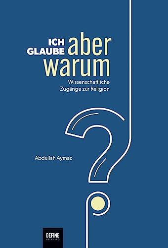 Ich glaube, aber warum?: Wissenschaftliche Zugänge zur Religion