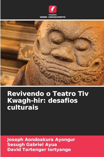Revivendo o Teatro Tiv Kwagh-hir: desafios culturais von Edições Nosso Conhecimento