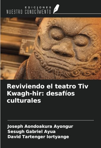 Reviviendo el teatro Tiv Kwagh-hir: desafíos culturales von Ediciones Nuestro Conocimiento