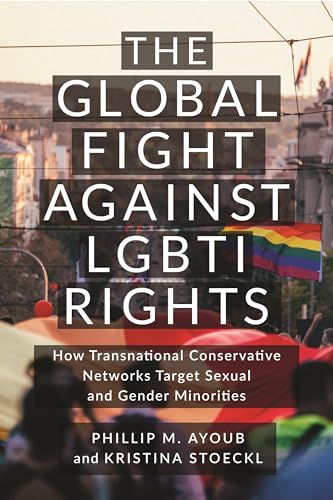 The Global Fight Against Lgbti Rights: How Transnational Conservative Networks Target Sexual and Gender Minorities (LGBTQ Politics) von New York University Press