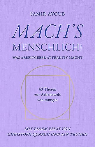 MACH’S MENSCHLICH!: Was Arbeitgeber attraktiv macht - 40 Thesen zur Arbeitswelt von morgen