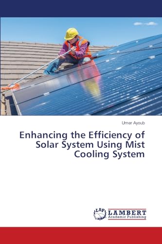 Enhancing the Efficiency of Solar System Using Mist Cooling System: DE von LAP LAMBERT Academic Publishing