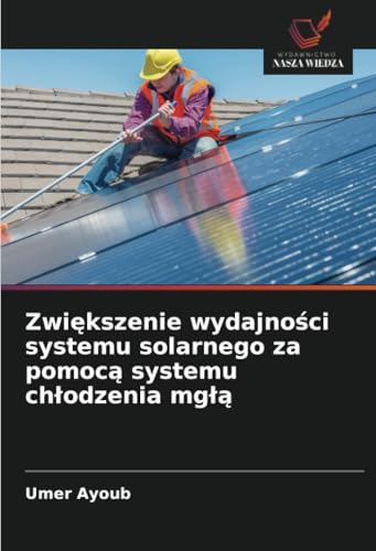 Zwiększenie wydajności systemu solarnego za pomocą systemu chłodzenia mgłą: DE von Wydawnictwo Nasza Wiedza