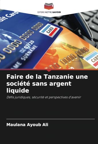 Faire de la Tanzanie une société sans argent liquide: Défis juridiques, sécurité et perspectives d'avenir von Editions Notre Savoir