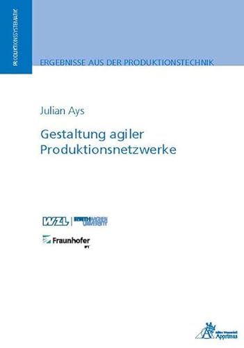 Gestaltung agiler Produktionsnetzwerke: Dissertationsschrift (Ergebnisse aus der Produktionstechnik)