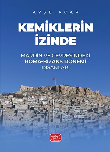 Kemiklerin İzinde: Mardin ve Çevresindeki Roma-Bizans Dönemi İnsanları Kemiklerin İzinde: Mardin ve Çevresindeki Roma-Bizans Dönemi İnsanları von Nobel Bilimsel Eserler