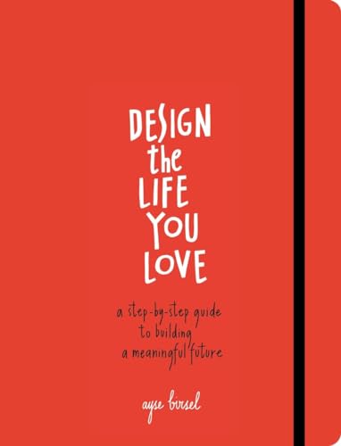 Design the Life You Love: A Step-by-Step Guide to Building a Meaningful Future