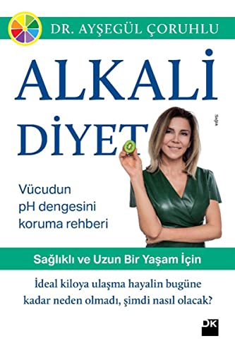 Alkali Diyet: Saglikli ve Uzun Bir Yasam Icin; Vücudun pH Dengesini Koruma Rehberi