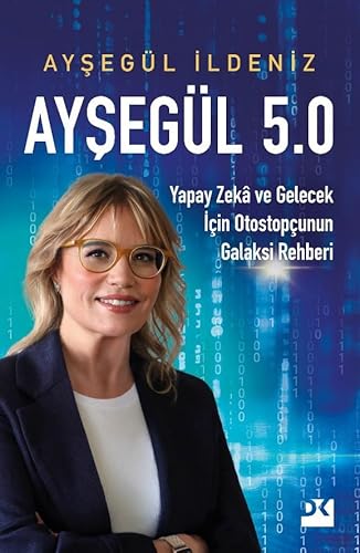 Ayşegül 5.0: Yapay Zeka ve Gelecek İçin Otostopçunun Galaksi Rehberi von Doğan Kitap