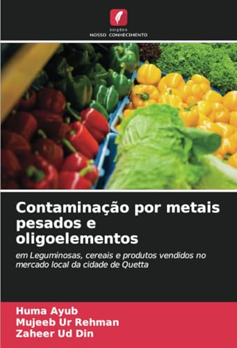 Contaminação por metais pesados e oligoelementos: em Leguminosas, cereais e produtos vendidos no mercado local da cidade de Quetta von Edições Nosso Conhecimento
