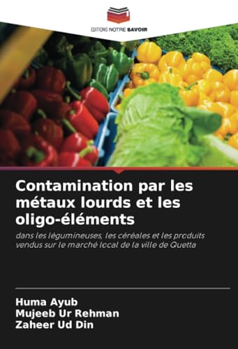 Contamination par les métaux lourds et les oligo-éléments: dans les légumineuses, les céréales et les produits vendus sur le marché local de la ville de Quetta von Editions Notre Savoir