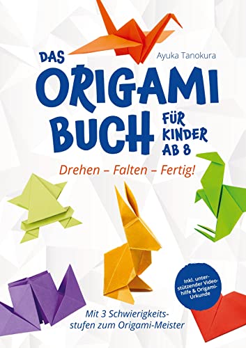 Drehen ¿ Falten ¿ Fertig! Das Origami Buch für Kinder ab 8:: Mit 3 Schwierigkeitsstufen zum Origami-Meister ¿ inkl. unterstützender Videohilfe & Origami-Urkunde