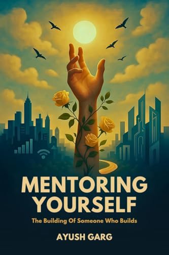 Mentoring Yourself: The Becoming Of Someone Who Builds von Notion Press