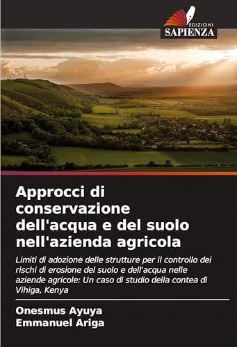 Approcci di conservazione dell'acqua e del suolo nell'azienda agricola: Limiti di adozione delle strutture per il controllo dei rischi di erosione del ... caso di studio della contea di Vihiga, Kenya von VDM Verlag
