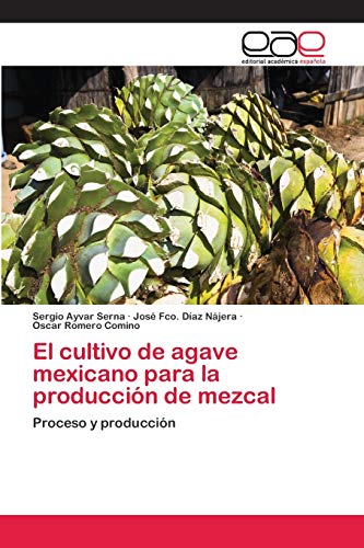 El cultivo de agave mexicano para la producción de mezcal: Proceso y producción von EAE Editorial Academia Espanola