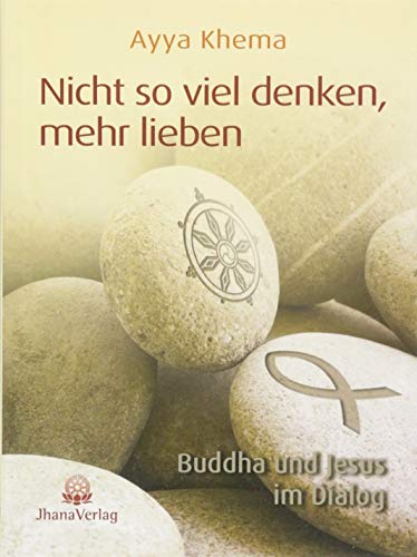 Nicht so viel denken, mehr lieben: Buddha und Jesus im Dialog