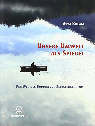 Unsere Umwelt als Spiegel: Der Weg des Buddha zur Selbsterkenntnis von Jhana Verlag
