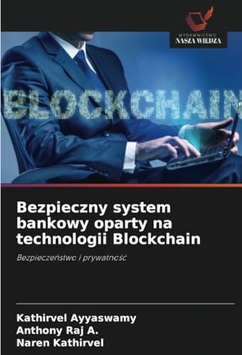Bezpieczny system bankowy oparty na technologii Blockchain: Bezpieczeństwo i prywatność: Bezpiecze¿stwo i prywatno¿¿ von Wydawnictwo Nasza Wiedza