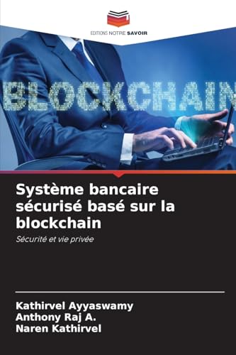 Système bancaire sécurisé basé sur la blockchain: Sécurité et vie privée von Editions Notre Savoir