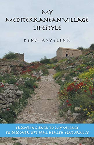 My Mediterranean Village Lifestyle: Traveling Back to My Village to Discover Optimal Health Naturally von WestBow Press