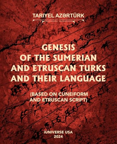 GENESIS OF THE SUMERIAN AND ETRUSCAN TURKS AND THEIR LANGUAGE (BASED ON CUNEIFORM AND ETRUSCAN SCRIPT) von iUniverse