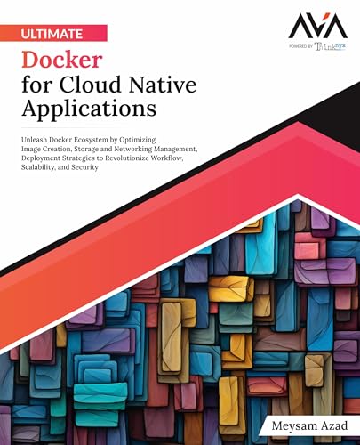 Ultimate Docker for Cloud Native Applications: Unleash Docker Ecosystem by Optimizing Image Creation, Storage and Networking Management, Deployment ... Scalability, and Security (English Edition) von AVA