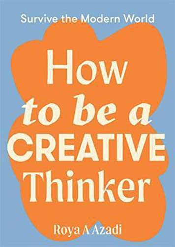 How to Be a Creative Thinker: Survive the Modern World