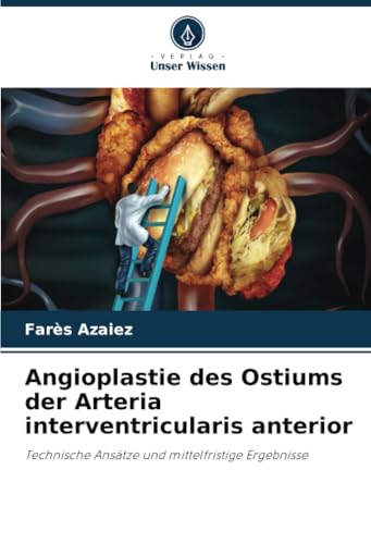 Angioplastie des Ostiums der Arteria interventricularis anterior: Technische Ansätze und mittelfristige Ergebnisse von Verlag Unser Wissen
