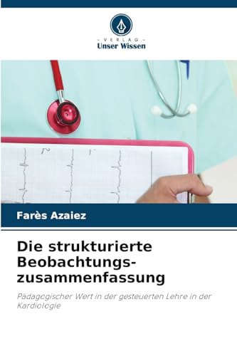 Die strukturierte Beobachtungs- zusammenfassung: Pädagogischer Wert in der gesteuerten Lehre in der Kardiologie Die strukturierte Beobachtungs- zusammenfassung: Pädagogischer Wert in der gesteuerten Lehre in der Kardiologie