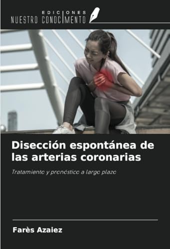 Disección espontánea de las arterias coronarias: Tratamiento y pronóstico a largo plazo von Ediciones Nuestro Conocimiento