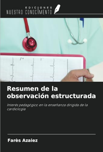Resumen de la observación estructurada: Interés pedagógico en la enseñanza dirigida de la cardiología Resumen de la observación estructurada: Interés pedagógico en la enseñanza dirigida de la cardiología