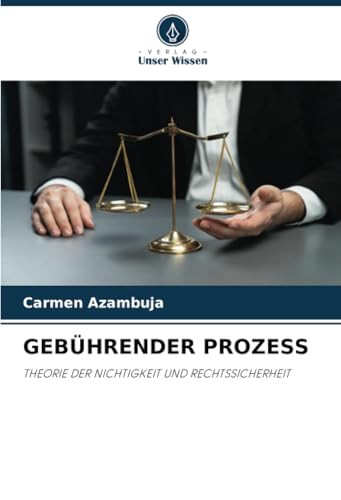 GEBÜHRENDER PROZESS: THEORIE DER NICHTIGKEIT UND RECHTSSICHERHEIT von Verlag Unser Wissen