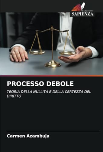 PROCESSO DEBOLE: TEORIA DELLA NULLITÀ E DELLA CERTEZZA DEL DIRITTO von Edizioni Sapienza