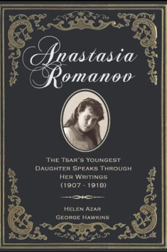 Anastasia Romanov: The Tsar's Youngest Daughter Speaks Through Her Writings (1907 - 1918) von Independently published