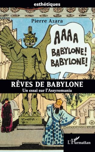 Rêves de Babylone: Un essai sur l’Assyromania Rêves de Babylone: Un essai sur l’Assyromania von Editions L'Harmattan