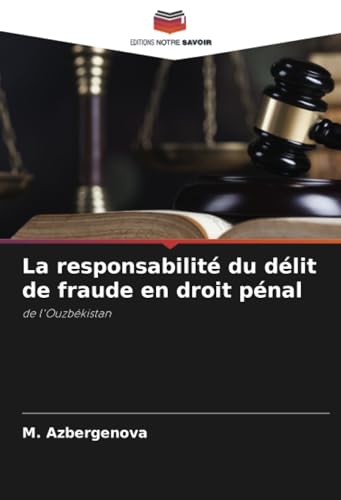 La responsabilité du délit de fraude en droit pénal: de l'Ouzbékistan von Editions Notre Savoir