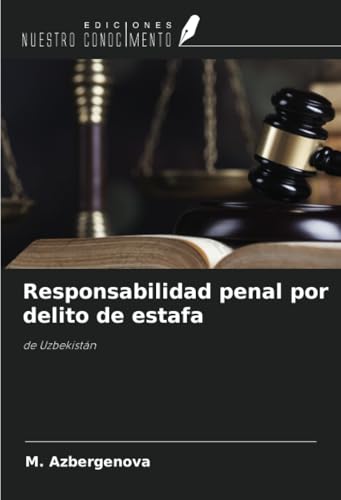 Responsabilidad penal por delito de estafa: de Uzbekistán von Ediciones Nuestro Conocimiento