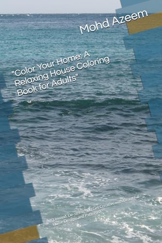 "Color Your Home: A Relaxing House Coloring Book for Adults": "Unwind, De-stress, and Get Creative with Beautiful Home Designs and Patterns"