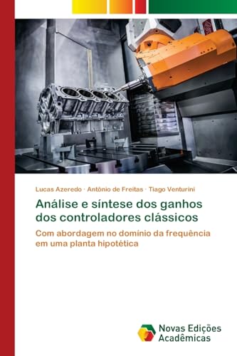 Análise e síntese dos ganhos dos controladores clássicos: Com abordagem no domínio da frequência em uma planta hipotética von VDM Verlag