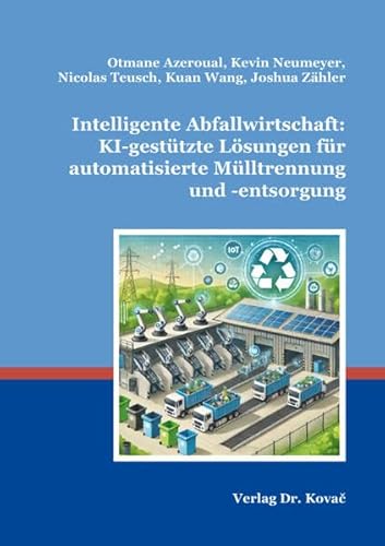 Intelligente Abfallwirtschaft: KI-gestützte Lösungen für automatisierte Mülltrennung und -entsorgung (Schriftenreihe Forschungsergebnisse zur Informatik)