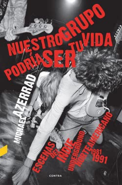 Nuestro grupo podría ser tu vida: Escenas del indie underground norteamericano 1981-1991 Nuestro grupo podría ser tu vida: Escenas del indie underground norteamericano 1981-1991
