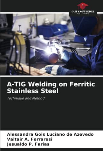 A-TIG Welding on Ferritic Stainless Steel: Technique and Method von Our Knowledge Publishing