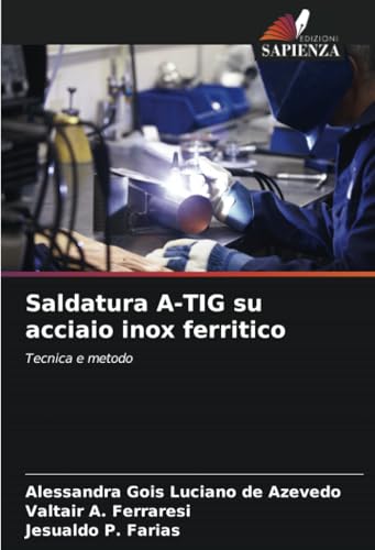Saldatura A-TIG su acciaio inox ferritico: Tecnica e metodo von Edizioni Sapienza